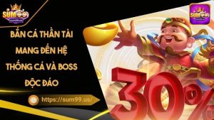 Bắn Cá Thần Tài Mang Đến Hệ Thống Cá Và Boss Độc Đáo