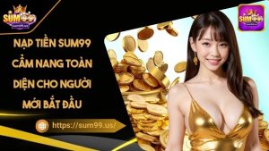 Nạp Tiền Sum99 Cẩm Nang Toàn Diện Cho Người Mới Bắt Đầu