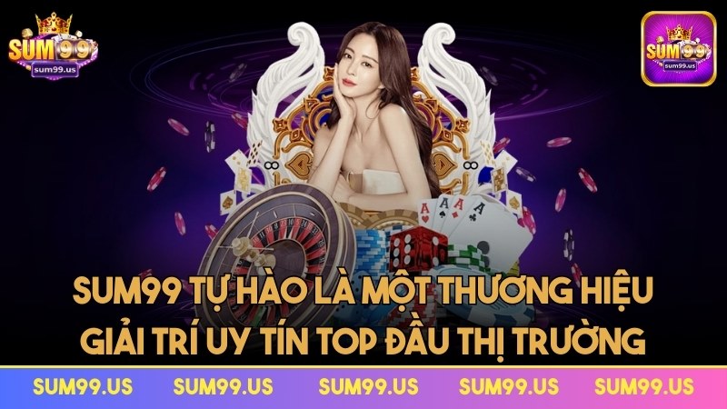Sum99 tự hào là một trong những thương hiệu giải trí uy tín